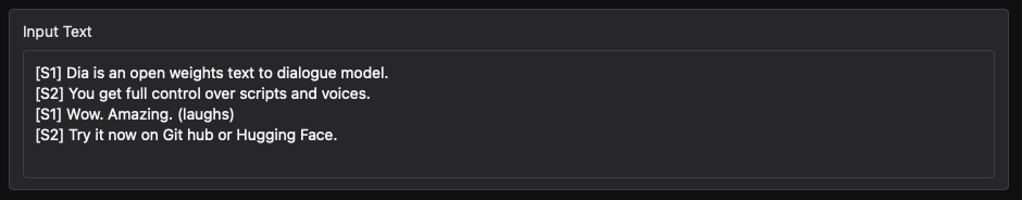 Screenshot of Dia's "Input text" field, with a prefilled text "[S1] Dia is an open weights text to dialogue model. [S2] You get full control over scripts and voices. [S1] Wow. Amazing. (laughs) [S2] Try it now on Git hub or Hugging Face"